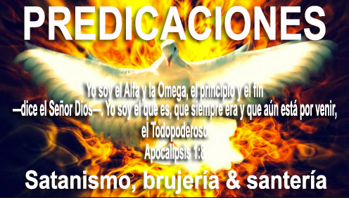 PREDICAS SATANISMO, BRUJERÃA Y SANTERÃA